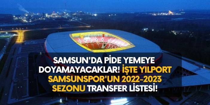 Samsun'da pide yemeye doyamayacaklar! İşte Yılport Samsunspor'un 2022-2023 sezonu transfer listesi!