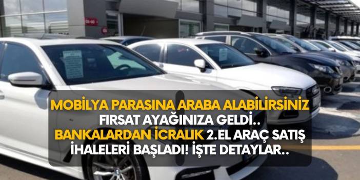 Mobilya parasına araba sahibi olabilirsiniz, fırsat ayağınıza geldi! Bankalar icralık ikinci el araçları ihale ile satıyor!
