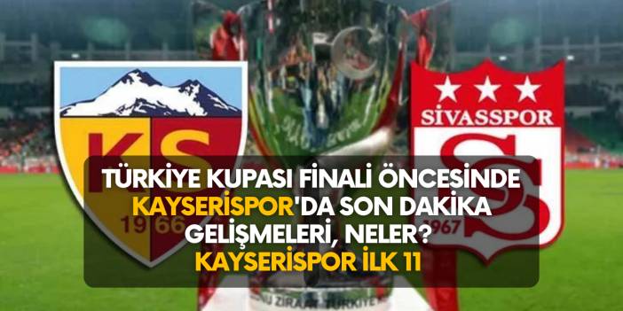 Türkiye Kupası finalinde Kayserispor ile Sivasspor karşı karşıya geliyor! Kayserispor'da karşılaşma öncesi son gelişmeler