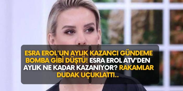 Esra Erol aylık kazancı ne kadar? 2022 Atv Esra Erol maaşı